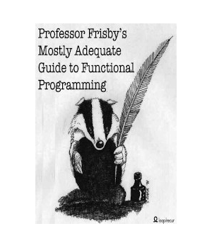 Professor Frisby's Mostly Adequate Guide to Functional Programming