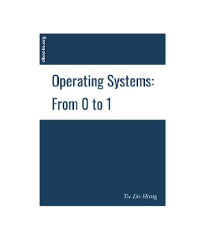 Operating Systems: From 0 to 1