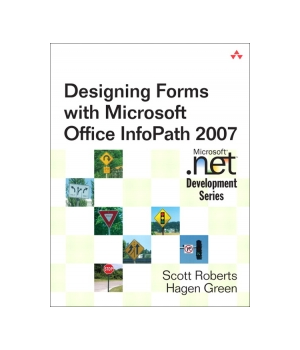 Designing Forms for Microsoft Office InfoPath and Forms Services 2007