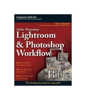 Adobe Photoshop Lightroom and Photoshop Workflow Bible