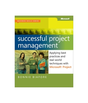 Successful Project Management: Applying Best Practices and Real-World Techniques with Microsoft Project