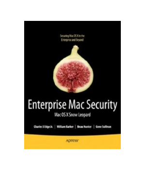 Enterprise Mac Security: Mac OS X Snow Leopard, 2nd Edition