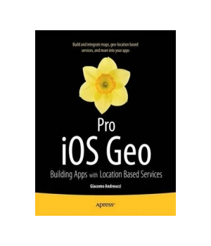 Pro IOS Geo Building Apps With Location Based Services