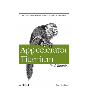 Appcelerator Titanium: Up and Running