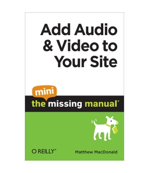 Add Audio and Video to Your Site: The Mini Missing Manual