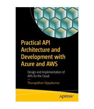 Practical API Architecture and Development with Azure and AWS