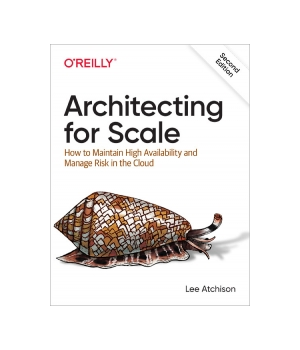 Architecting for Scale, 2nd Edition