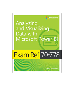 Exam Ref 70-778 Analyzing and Visualizing Data by Using Microsoft Power BI