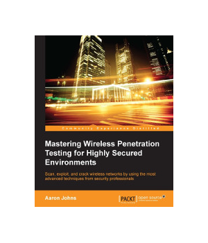 Mastering Wireless Penetration Testing for Highly Secured Environments