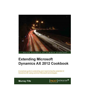 Extending Microsoft Dynamics AX 2012 Cookbook