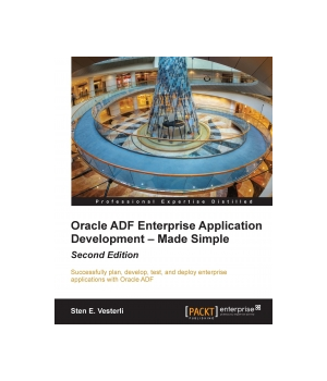 Oracle ADF Enterprise Application Development - Made Simple: 2nd Edition