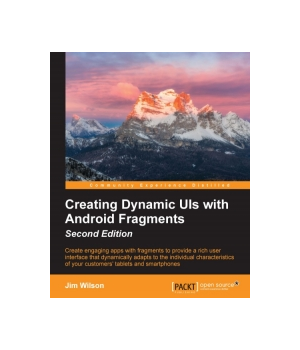 Creating Dynamic UIs with Android Fragments, 2nd Edition