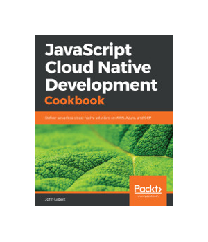 JavaScript Cloud Native Development Cookbook