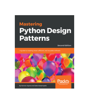 Mastering Python Design Patterns, 2nd Edition