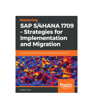 Mastering SAP S/4HANA 1709 - Strategies for Implementation and Migration