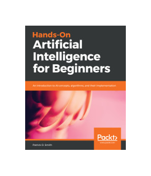 Hands-On Artificial Intelligence for Beginners