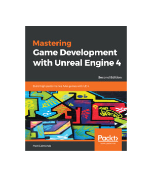 Mastering Game Development with Unreal Engine 4, 2nd Edition