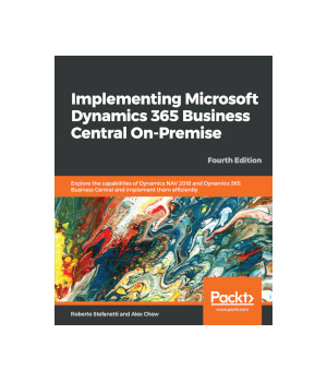 Implementing Microsoft Dynamics 365 Business Central On-Premise, 4th Edition