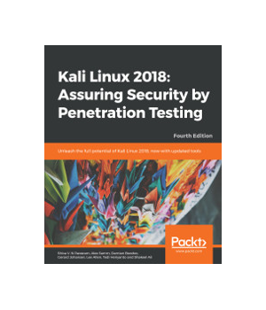 Kali Linux 2018: Assuring Security by Penetration Testing, 4th Edition