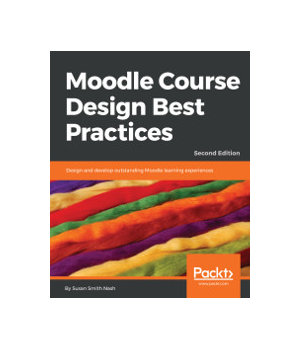 Moodle Course Design Best Practices, 2nd Edition