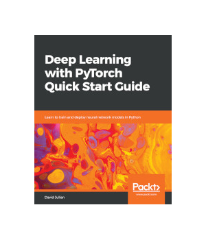Deep Learning with PyTorch Quick Start Guide