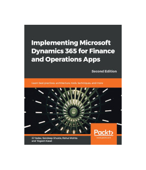 Implementing Microsoft Dynamics 365 for Finance and Operations Apps, 2nd Edition