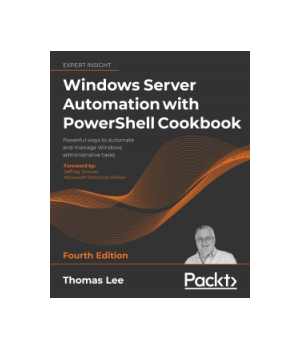 Windows Server Automation with PowerShell Cookbook, 4th Edition