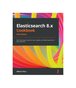 Elasticsearch 8.x Cookbook, 5th Edition