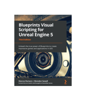 Blueprints Visual Scripting for Unreal Engine 5, 3rd Edition