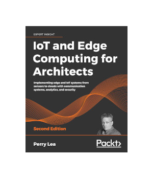 IoT and Edge Computing for Architects, 2nd Edition