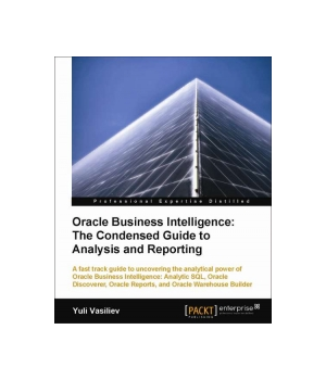 Oracle Business Intelligence: The Condensed Guide to Analysis and Reporting