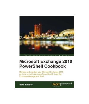 Microsoft Exchange 2010 PowerShell Cookbook