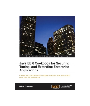 Java EE 6 Cookbook for Securing, Tuning, and Extending Enterprise Applications
