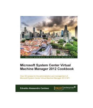 Microsoft System Center Virtual Machine Manager 2012 Cookbook