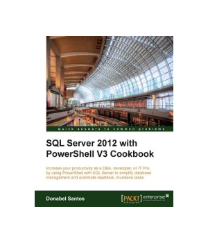 SQL Server 2012 with PowerShell V3 Cookbook