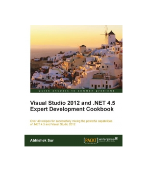 Visual Studio 2012 and .NET 4.5 Expert Development Cookbook