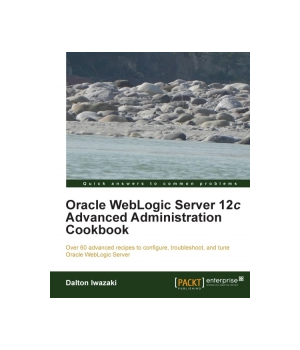 Oracle WebLogic Server 12c Advanced Administration Cookbook